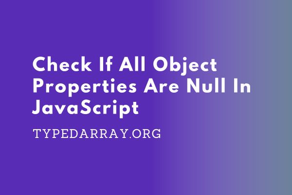 check if all object properties are null in JavaScript