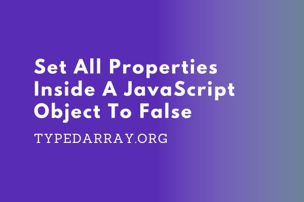 set all properties inside a javascript object to false